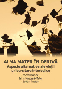 Alma mater în derivă : aspecte alternative ale vieții universitare interbelice