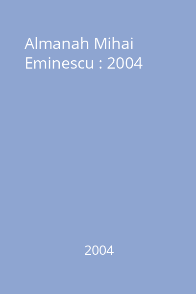 Almanah Mihai Eminescu : 2004