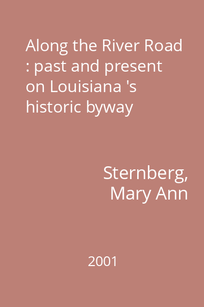 Along the River Road : past and present on Louisiana 's historic byway
