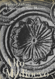 Alto medioevo : uno studio ed un catalogo della scultura ornamentale marciana fino all'XI secolo Vol. 2 : I marmi di San Marco