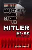 Am fost garda de corp a lui Hitler : 1940 - 1945