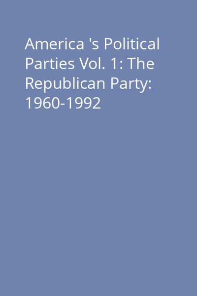 America 's Political Parties Vol. 1: The Republican Party: 1960-1992