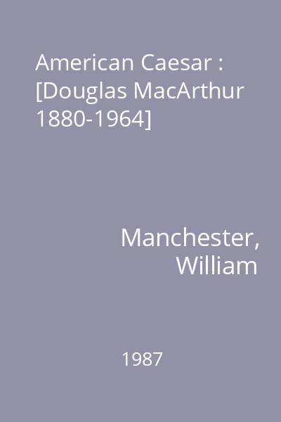 American Caesar : [Douglas MacArthur 1880-1964]