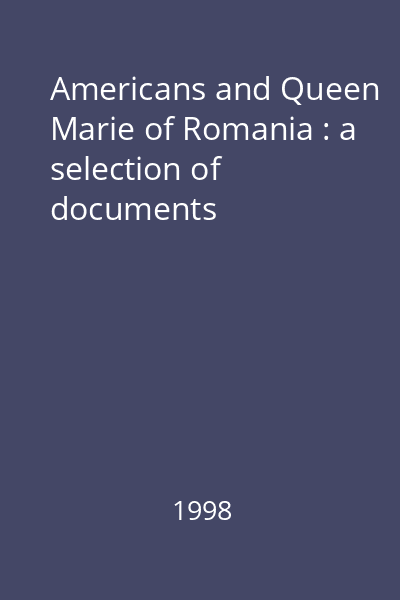 Americans and Queen Marie of Romania : a selection of documents