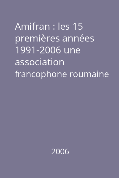Amifran : les 15 premières années 1991-2006 une association francophone roumaine se raconte