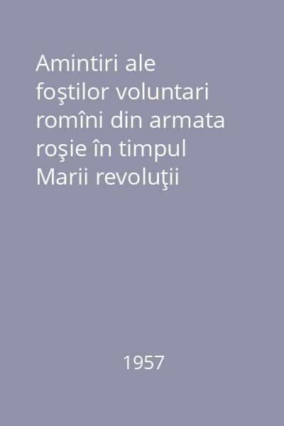 Amintiri ale foştilor voluntari romîni din armata roşie în timpul Marii revoluţii socialiste din octombrie şi al războiului civil, 1917-1922