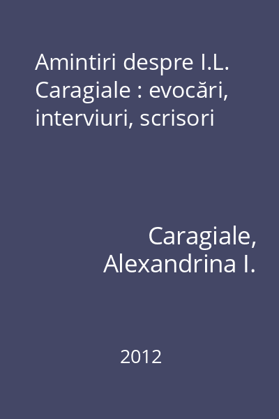 Amintiri despre I.L. Caragiale : evocări, interviuri, scrisori