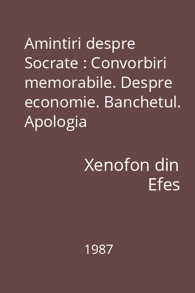 Amintiri despre Socrate : Convorbiri memorabile. Despre economie. Banchetul. Apologia