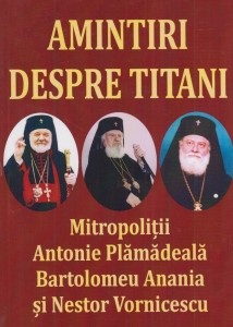 Amintiri despre titani : Mitropoliții Antonie Plămădeală, Bartolomeu Anania și Nestor Vornicescu