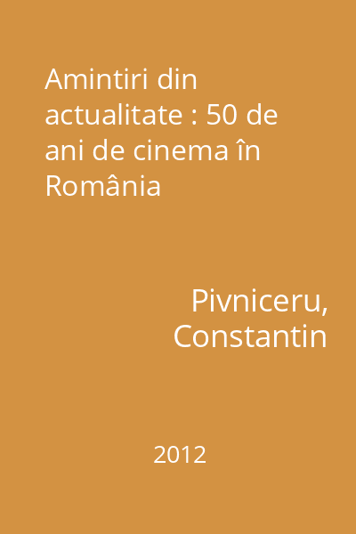 Amintiri din actualitate : 50 de ani de cinema în România
