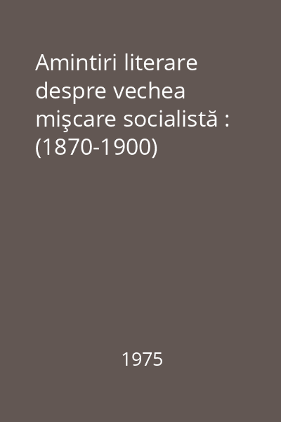 Amintiri literare despre vechea mişcare socialistă : (1870-1900)