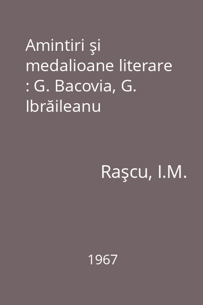 Amintiri şi medalioane literare : G. Bacovia, G. Ibrăileanu