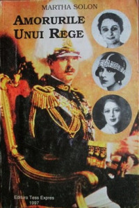 Amorurile unui rege : [istoria zbuciumată a vieții prințului de Hohenzollern Carol al II-lea, rege al României