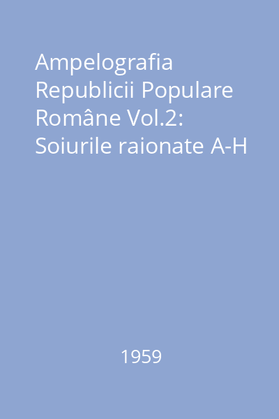 Ampelografia Republicii Populare Române Vol.2: Soiurile raionate A-H