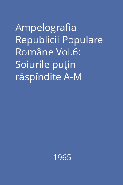 Ampelografia Republicii Populare Române Vol.6: Soiurile puţin răspîndite A-M