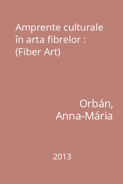 Amprente culturale în arta fibrelor : (Fiber Art)