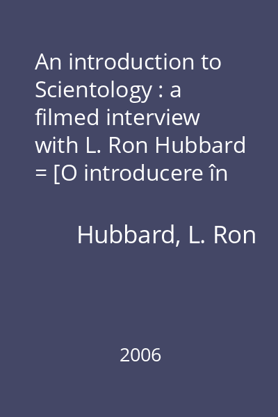 An introduction to Scientology : a filmed interview with L. Ron Hubbard = [O introducere în Scientology : un interviu filmat cu L. Ron Hubbard]