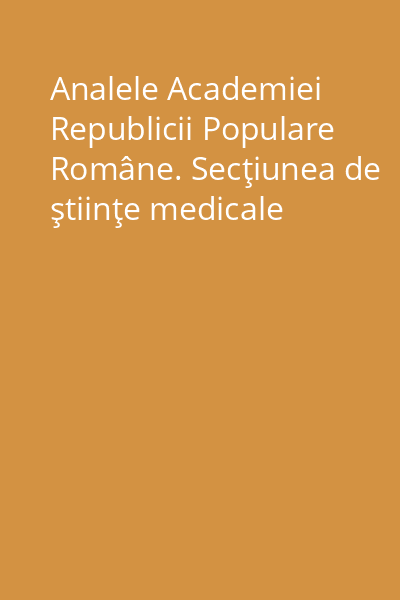 Analele Academiei Republicii Populare Române. Secţiunea de ştiinţe medicale
