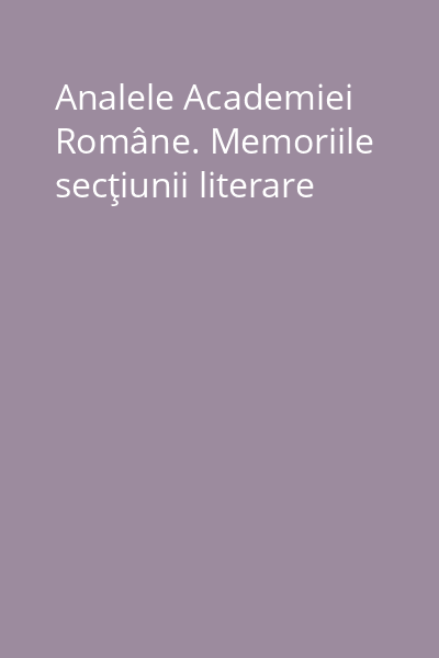 Analele Academiei Române. Memoriile secţiunii literare