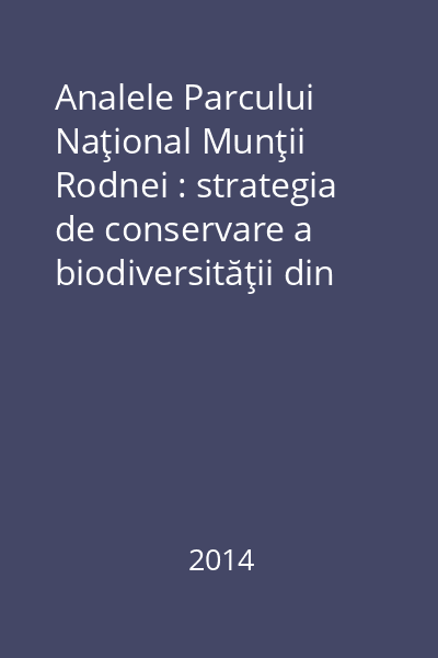 Analele Parcului Naţional Munţii Rodnei : strategia de conservare a biodiversităţii din Parcul Naţional Munţii Rodnei