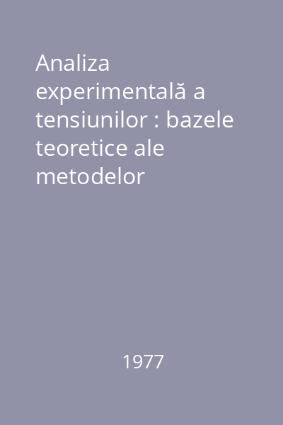 Analiza experimentală a tensiunilor : bazele teoretice ale metodelor tensometrice şi indicaţii practice privind utilizarea acestora 1976 Vol. 2: