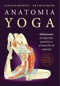 Anatomia yoga : ghid practic al mișcărilor, posturilor și al tehnicilor de respirație