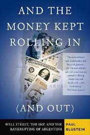 And the money kept rolling in (and out) : Wall Street, the IMF, and the bankrupting of Argentina
