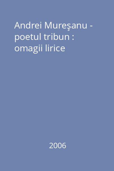 Andrei Mureşanu - poetul tribun : omagii lirice