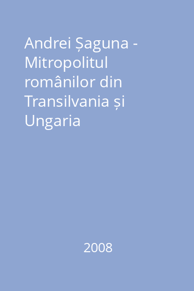 Andrei Șaguna - Mitropolitul românilor din Transilvania și Ungaria