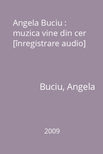 Angela Buciu : muzica vine din cer [înregistrare audio]