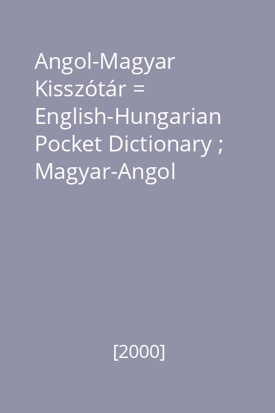 Angol-Magyar Kisszótár = English-Hungarian Pocket Dictionary ; Magyar-Angol Kisszótár = Hungarian-English Pocket Dictionary
