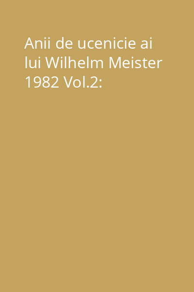 Anii de ucenicie ai lui Wilhelm Meister 1982 Vol.2: