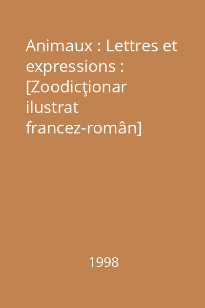 Animaux : Lettres et expressions : [Zoodicţionar ilustrat francez-român]