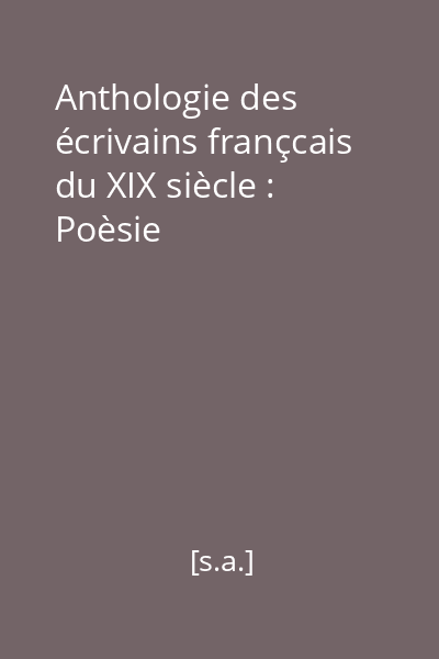 Anthologie des écrivains françcais du XIX siècle : Poèsie