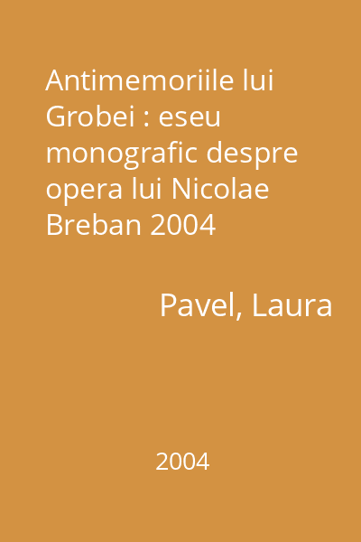 Antimemoriile lui Grobei : eseu monografic despre opera lui Nicolae Breban 2004