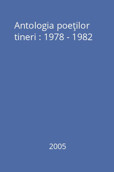 Antologia poeţilor tineri : 1978 - 1982