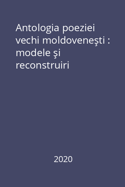 Antologia poeziei vechi moldoveneşti : modele şi reconstruiri