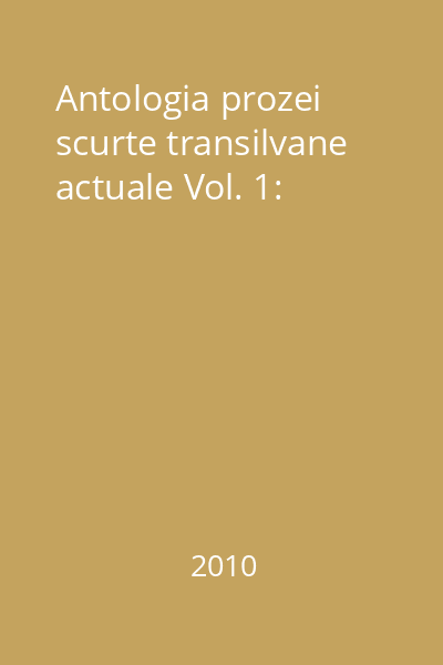 Antologia prozei scurte transilvane actuale Vol. 1: