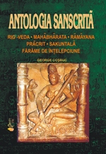 Antologia sanscrită : Rig Veda ; Mahabharata ; Ramayana ; Pracrit ; Sakuntala ; Fărîme de înţelepciune