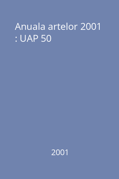 Anuala artelor 2001 : UAP 50