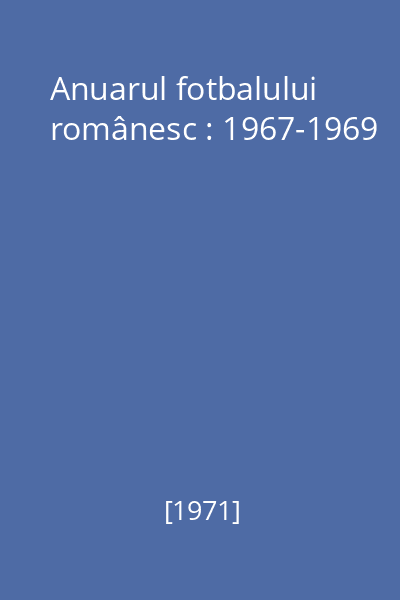 Anuarul fotbalului românesc : 1967-1969