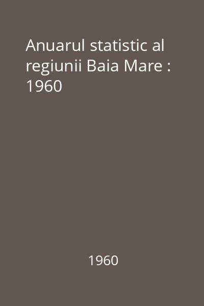 Anuarul statistic al regiunii Baia Mare : 1960