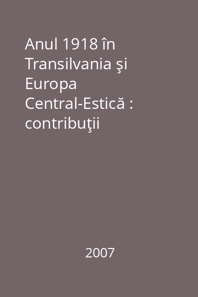 Anul 1918 în Transilvania şi Europa Central-Estică : contribuţii bibliografice şi istoriografice