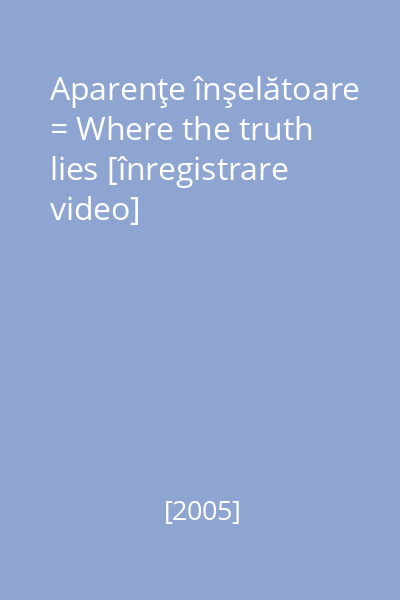 Aparenţe înşelătoare = Where the truth lies [înregistrare video]