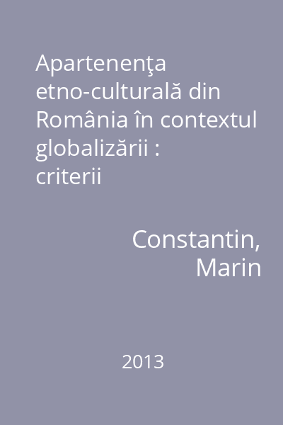 Apartenenţa etno-culturală din România în contextul globalizării : criterii antropologice ale etnogenezei şi etnomorfozei