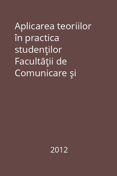 Aplicarea teoriilor în practica studenţilor Facultăţii de Comunicare şi Relaţii Publice : curs universitar de practică