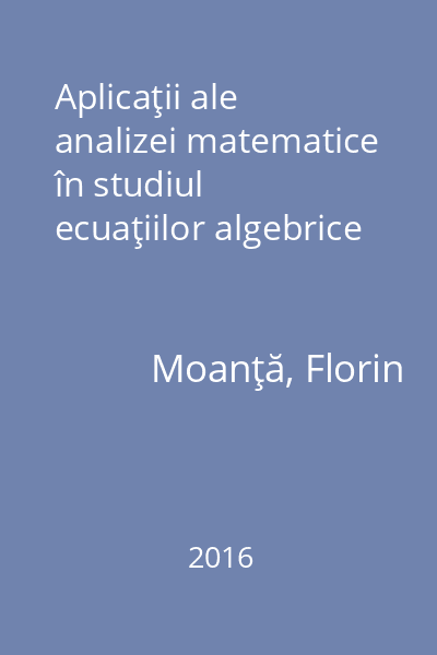 Aplicaţii ale analizei matematice în studiul ecuaţiilor algebrice