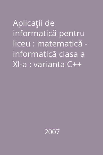 Aplicaţii de informatică pentru liceu : matematică - informatică clasa a XI-a : varianta C++