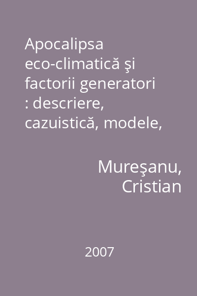 Apocalipsa eco-climatică şi factorii generatori : descriere, cazuistică, modele, proiecte, implicaţii socio-umane