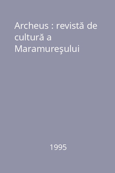 Archeus : revistă de cultură a Maramureşului